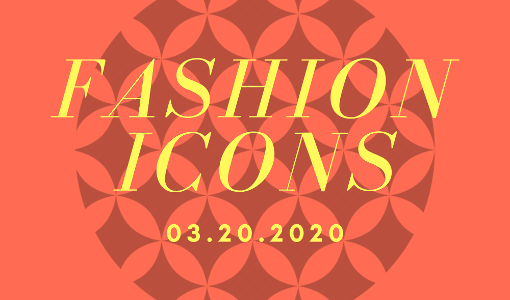 Fashion Icons - 03.20.2020
